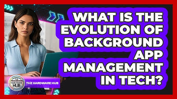 What Is The Evolution Of Background App Management In Tech? - The Hardware Hub