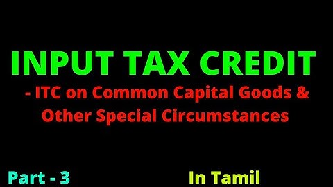 Input Tax Credit under GST - for CA,CMA students - in Tamil - Part 3