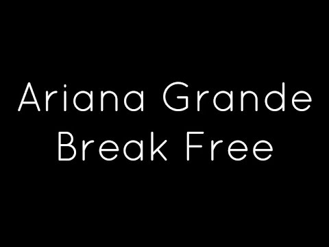 Ariana Grande Ft Zedd Break Free Lyrics