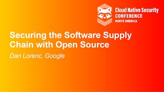 Securing the Software Supply Chain with Open Source - Dan Lorenc, Google