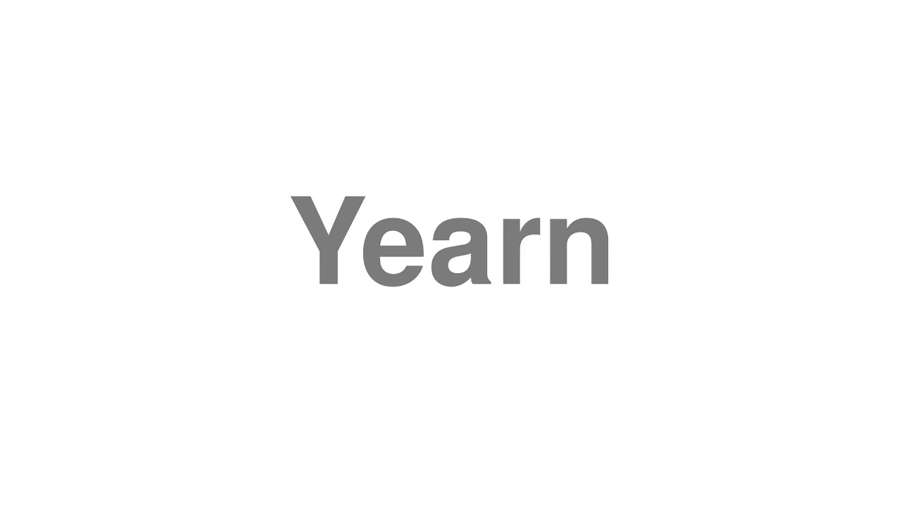 How to Pronounce "Yearn"