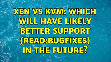 Xen vs KVM: Which will have likely better support (read:bugfixes) in the future? (2 Solutions!!)