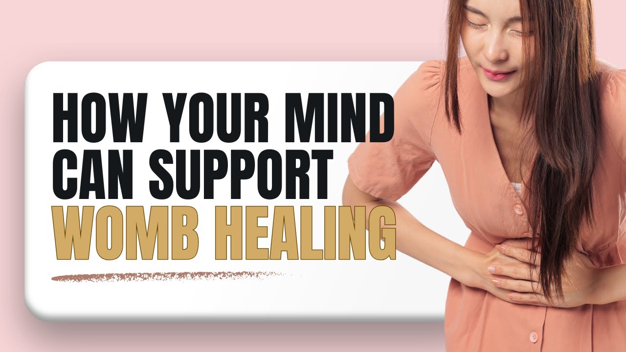 How your mind can support womb healing