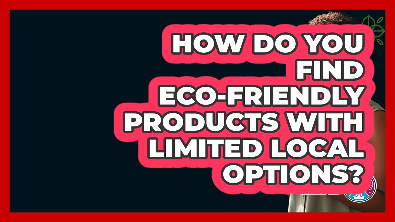 How Do You Find Eco-friendly Products With Limited Local Options? - Holistic Balance And Bliss