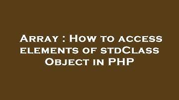 Array : How to access elements of stdClass Object in PHP