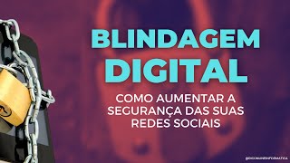 Blindagem Digital, como aumentar a segurança das suas redes sociais.