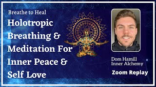 Breathe to Heal  For Inner Peace  - Holotropic Breathing With Dom Hamill - Inner Alchemy