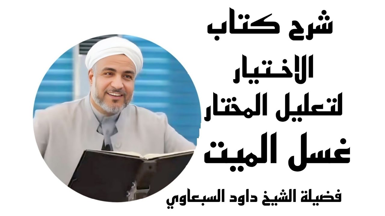 شرح كتاب الاختيار لتعليل المختار | غسل الميت (44) | فضيلة الشيخ داود السبعاوي