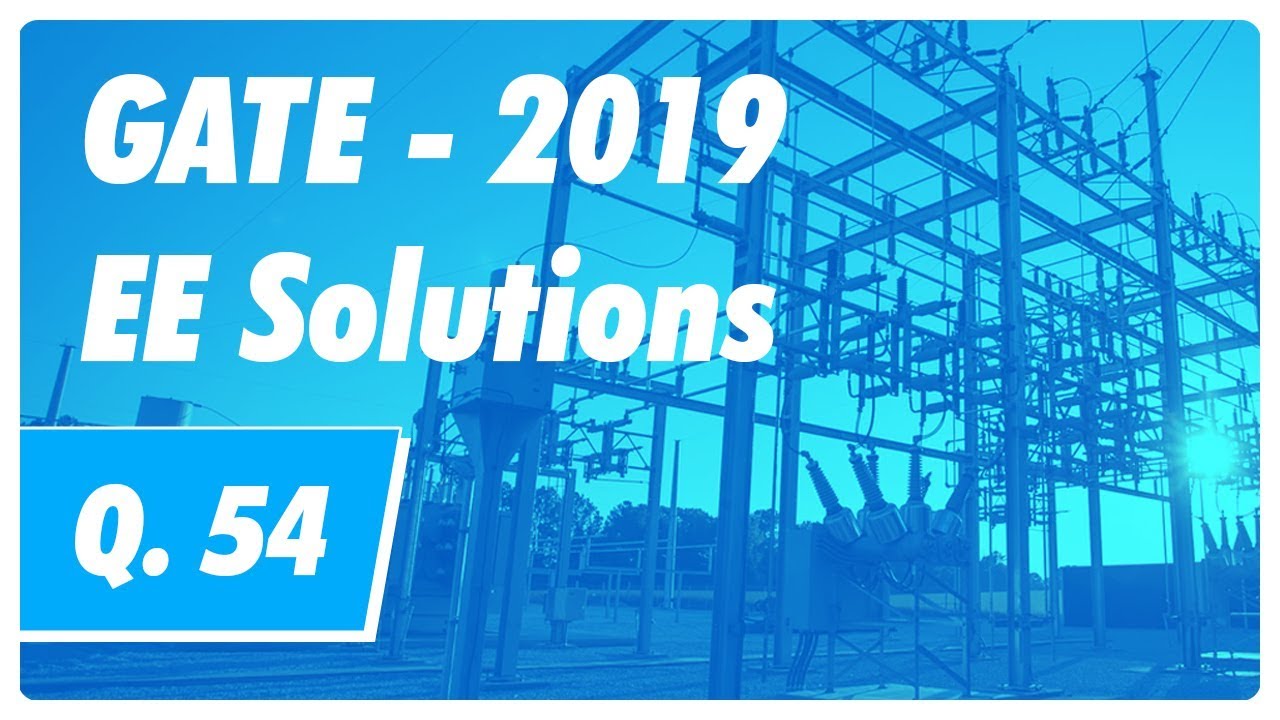 GATE (EE) 2019 Solutions | Question 54 | Ankit Goyal | Kreatryx
