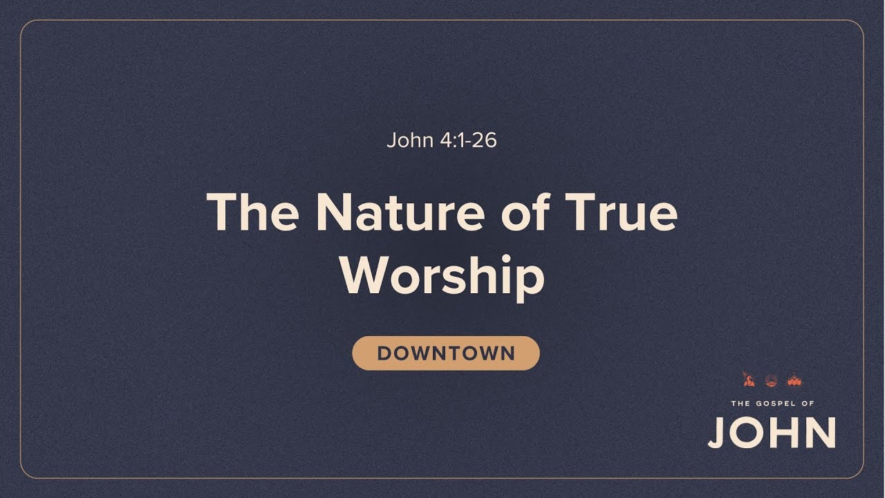 The Nature of True Worship | The Gospel of John | John 