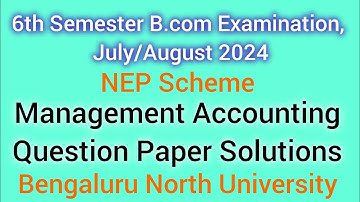 6th Semester Management Accounting Solutions NEP Bcom Question Paper 2024|Bengaluru North University