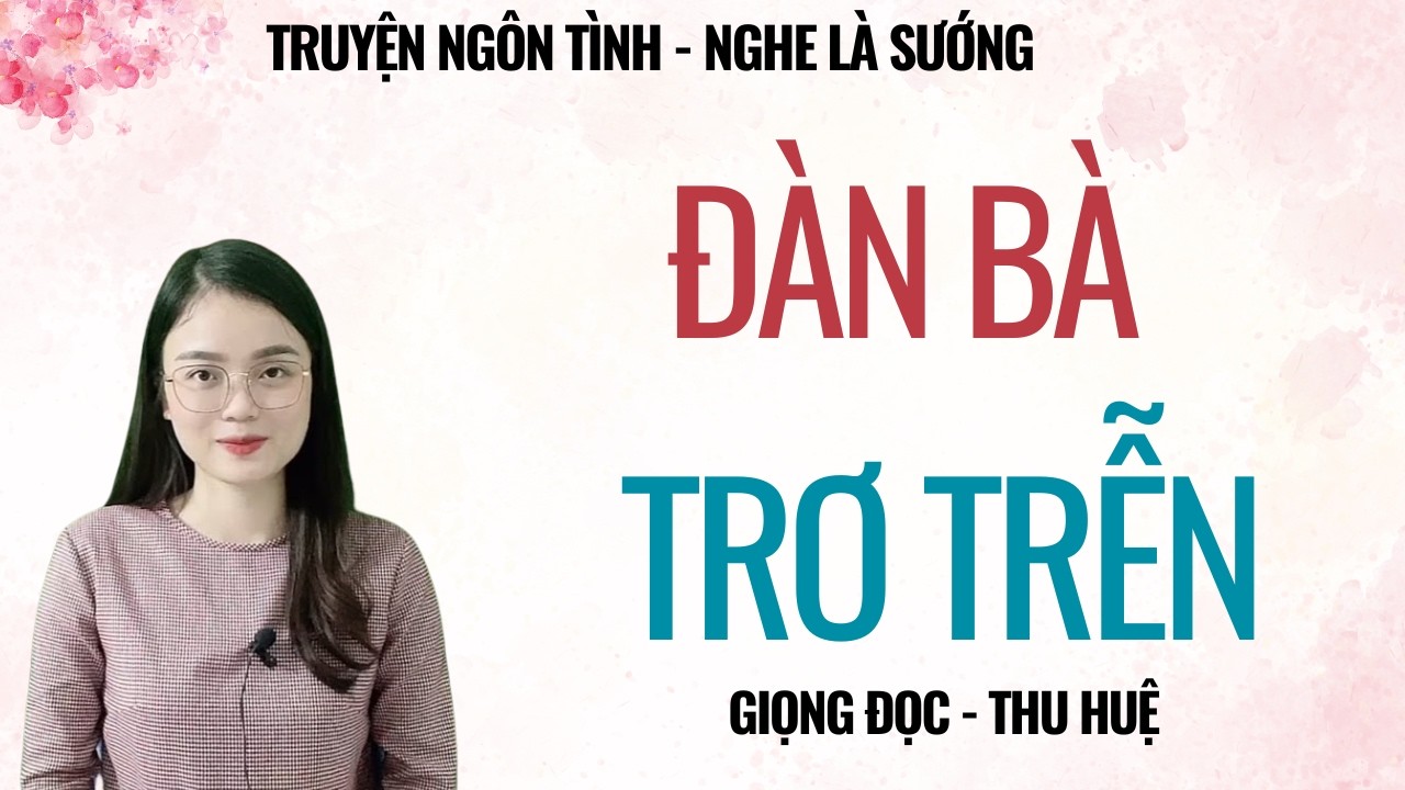 TRUYỆN TÂM SỰ ĐÊM MUỘN | ĐÀN BÀ TRƠ TRỄN | CHUYỆN THẦM KÍN MC THU HUỆ KỂ