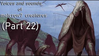 Voices And Sounds Of Malcrow7 Creatures Part 22