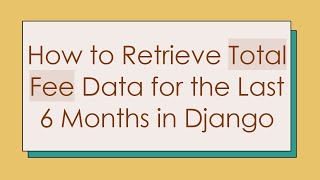 How to Retrieve Total Fee Data for the Last 6 Months in Django