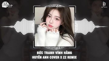 Bức Tranh Vĩnh Hằng Remix (Bản Hot Tiktok) - Huyền Anh | Em Nhận Ra Đã Động Lòng Từ Lần Đầu Tiên