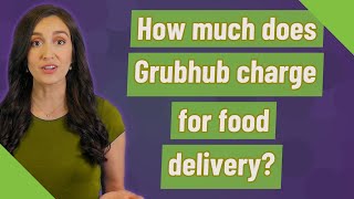 How much does Grubhub charge for food delivery