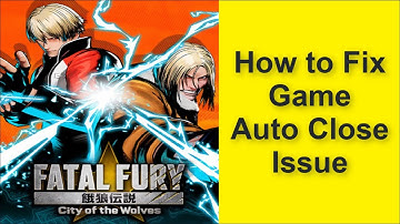 How to Fix Fatal Fury: City of the Wolves Game Auto Close Issue 2025