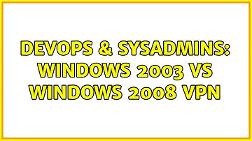 DevOps & SysAdmins: Windows 2003 vs Windows 2008 VPN (2 Solutions!!)
