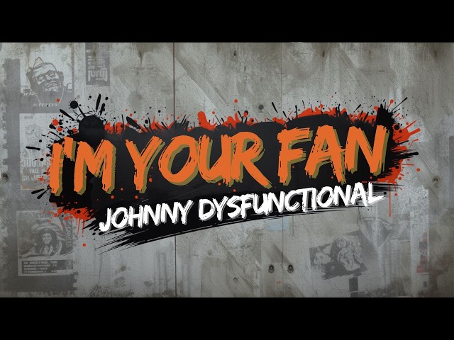 I'M YOUR FAN Johnny Dysfunctional