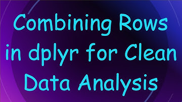 Combining Rows in dplyr for Clean Data Analysis