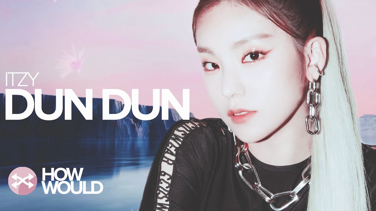HOW WOULD ITZY SING DUN DUN (EVERGLOW)