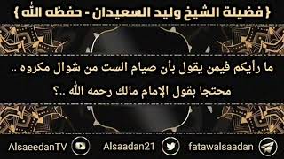 ما رأيكم فيمن يقول بأن صيام الست من شوال مكروه محتجا بقول الإمام مالك رحمه الله الشيخ وليد السعيدان