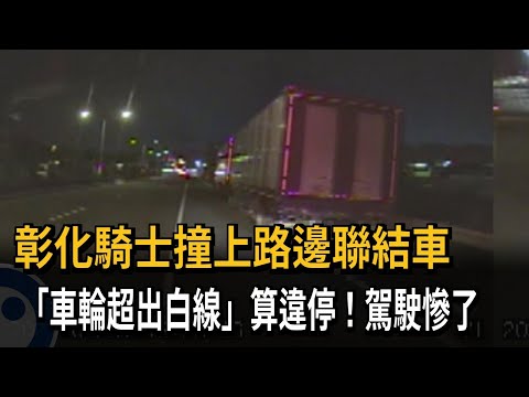 彰化騎士撞上路邊聯結車　「車輪超出白線」算違停！駕駛慘了－民視新聞
