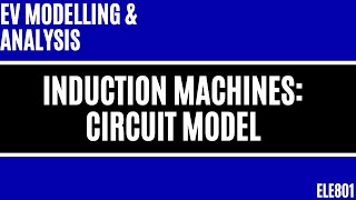 Electric Vehicle Modelling: Induction Machines - Circuit Model