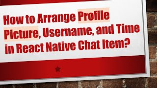 How to Arrange Profile Picture, Username, and Time in React Native Chat Item