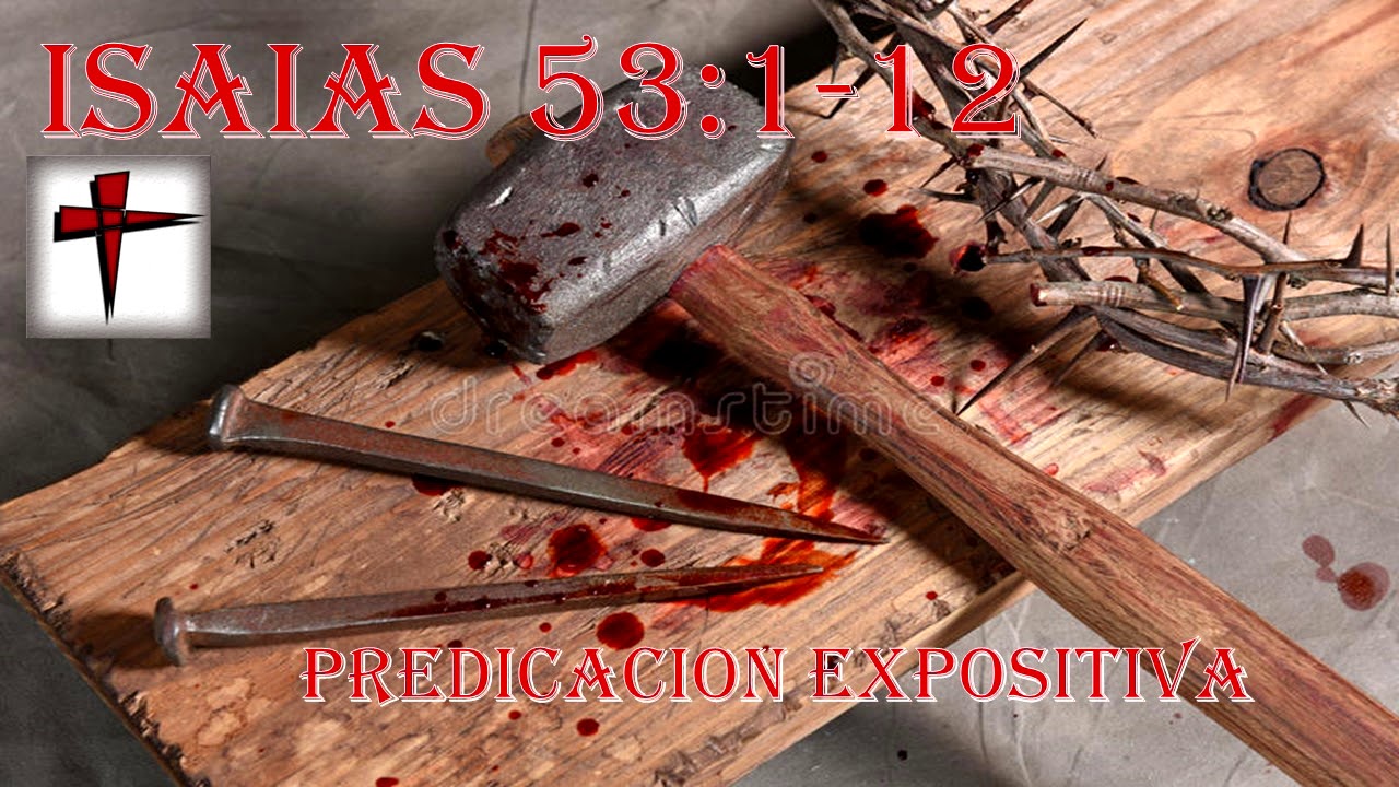 Isaias 53 :1- 12 predicacion expositiva