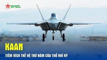 KAAN - Tiêm kích thế hệ thứ năm của Thổ Nhĩ Kỳ - Báo QĐND