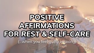 Affirmations for Rest and Self-Care (When You Feel Guilty Relaxing)