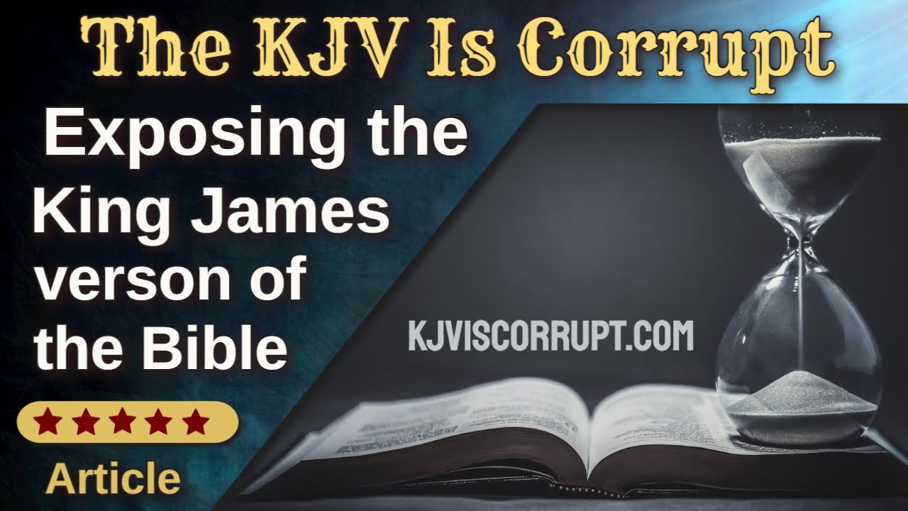 The KJV Is Corrupt, Exposing the King James Version of the Bible