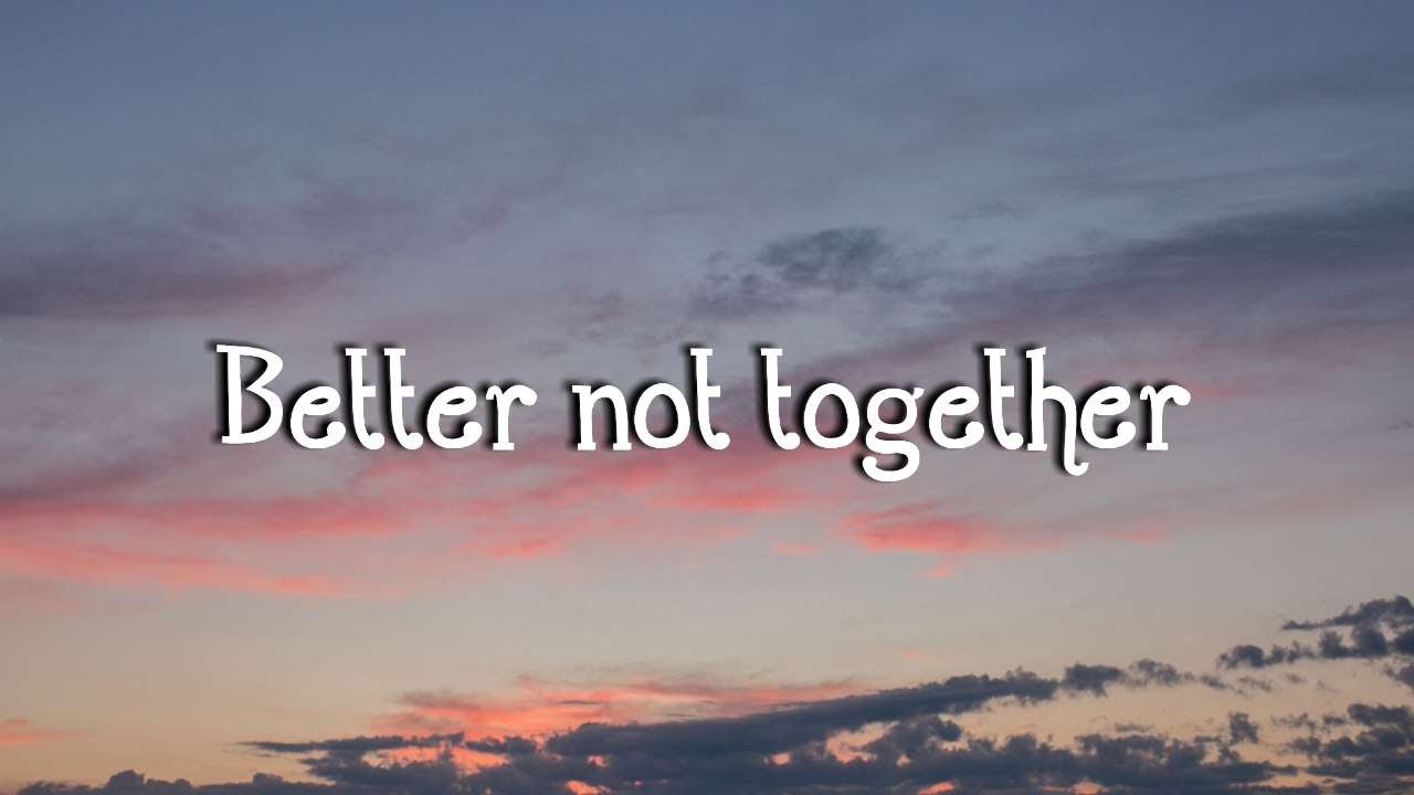 Not Better Together Examples Anne Marie - Better not together(lyrics) - YouTube