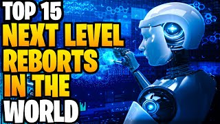 These 15 Next Level Robots Will Blow Your Mind! | Most Advanced Robots