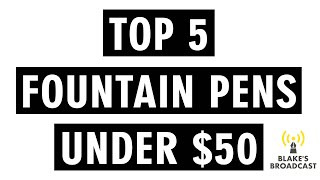 Top 5 Fountain Pens Under $50