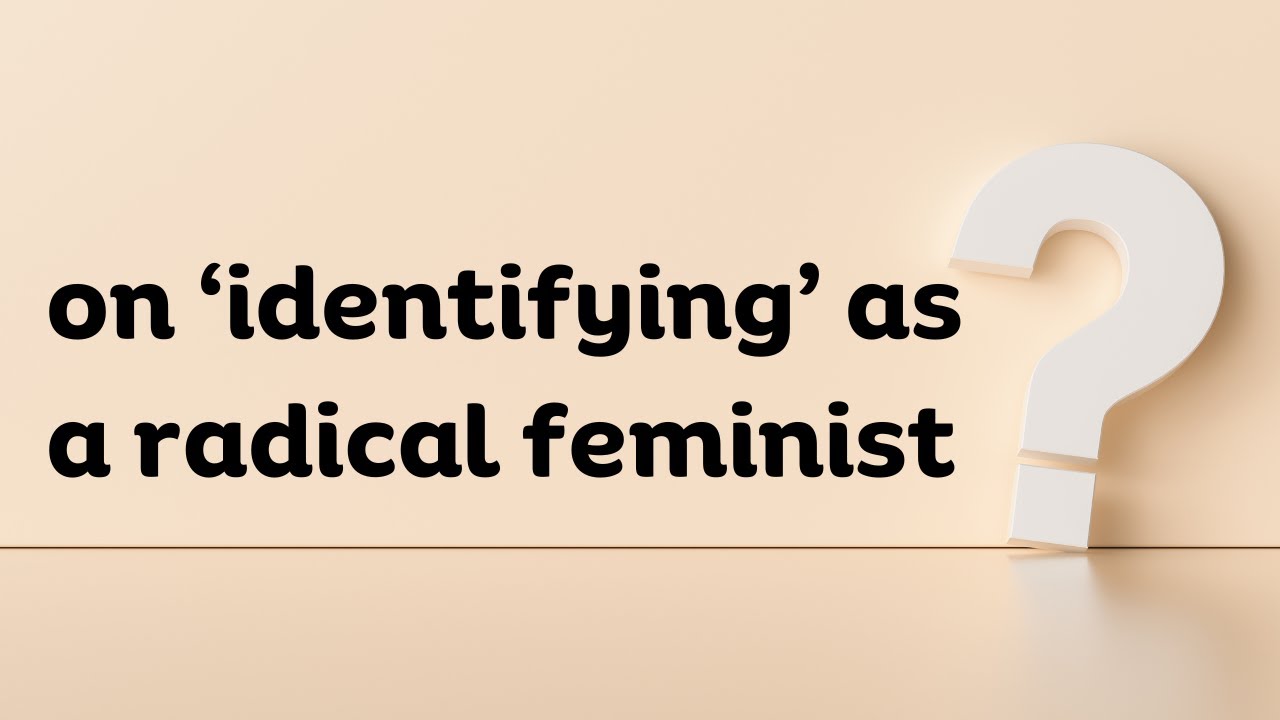 on 'identifying' as a radical feminist radical feminism YouTube