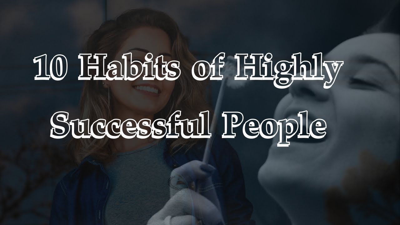 10 Habits of Highly Successful People - YouTube