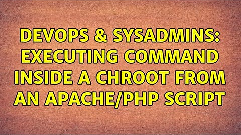 DevOps & SysAdmins: Executing command inside a chroot from an apache/php script