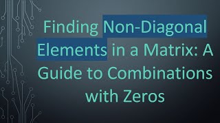 Finding Non-Diagonal Elements in a Matrix: A Guide to Combinations with Zeros