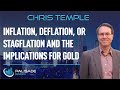 Chris Temple: Inflation, Deflation, or Stagflation and the Implications for Gold