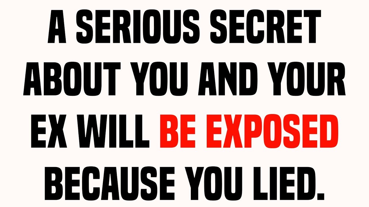 A serious secret about you and your ex will be exposed because you lied