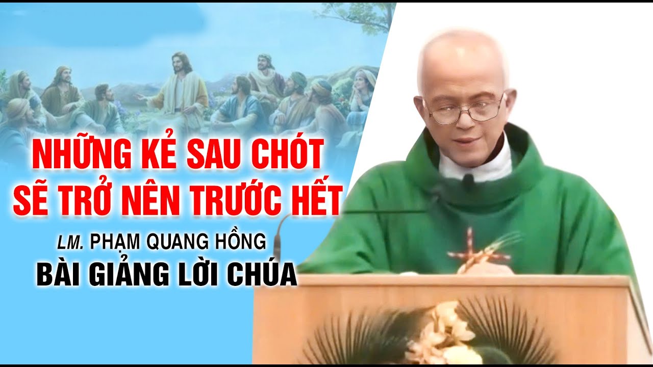 Những kẻ sau chót sẽ trở nên trước hết - Bài giảng rất ý nghĩa của LM. Phạm Quang Hồng