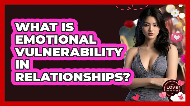 What Is Emotional Vulnerability In Relationships? - The Love Workshop