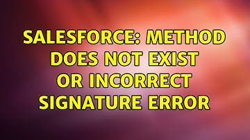 Salesforce: Method does not exist or incorrect signature error (2 Solutions!!)
