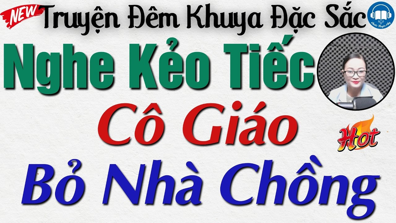 Nghe ngay kẻo tiếc với câu truyện thực tế: Cô Giáo Bỏ Nhà Chồng | Nghe kể truyện đêm khuya Việt Nam