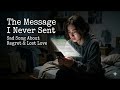The Message I Never Sent – Sad Song About Regret &amp; Lost Love