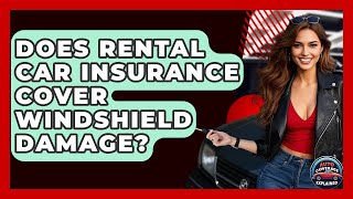 Does Rental Car Insurance Cover Windshield Damage? - Auto Coverage Explained