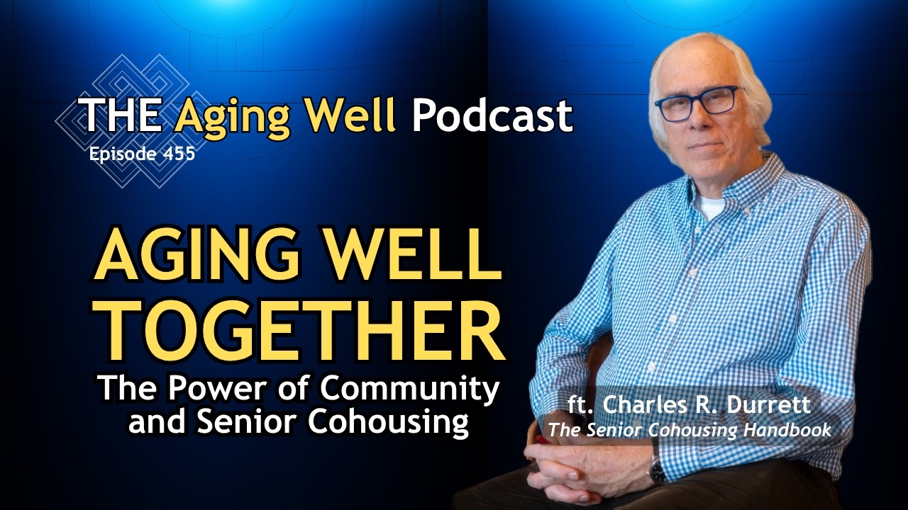 Aging Well Together: The Power of Community and Senior Cohousing | Charles Durrett | Ep. 455