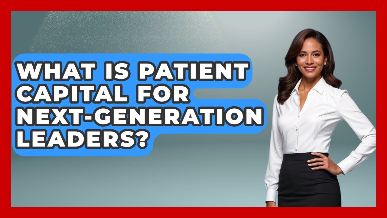 What Is Patient Capital For Next-generation Leaders? - Long Life Blueprint